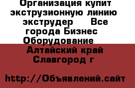 Организация купит экструзионную линию (экструдер). - Все города Бизнес » Оборудование   . Алтайский край,Славгород г.